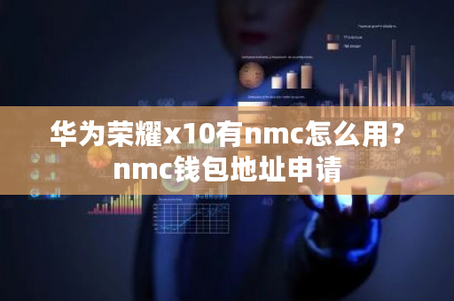 华为荣耀x10有nmc怎么用？nmc钱包地址申请-第1张图片-ZBLOG