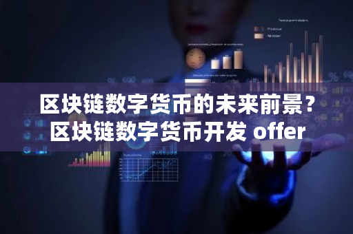 区块链数字货币的未来前景?区块链数字货币开发 offer-第1张图片-ZBLOG 区块链数字货币的未来前景?区块链数字货币开发 offer-第1张图片-ZBLOG