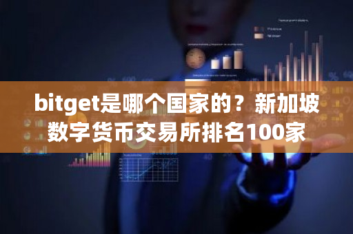 bitget是哪个国家的？新加坡数字货币交易所排名100家-第1张图片-ZBLOG