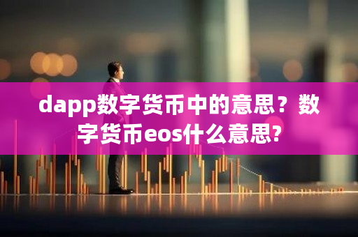 dapp数字货币中的意思?数字货币eos什么意思?-第1张图片-ZBLOG dapp数字货币中的意思?数字货币eos什么意思?-第1张图片-ZBLOG