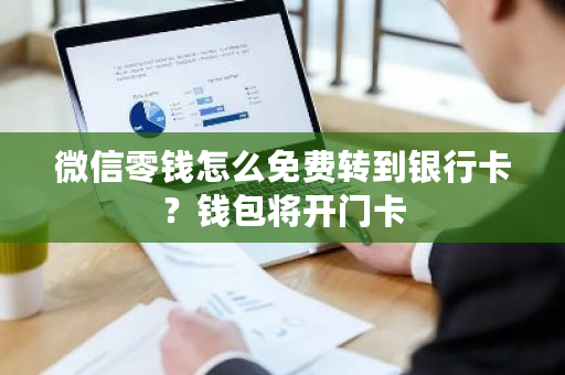 微信零钱怎么免费转到银行卡？钱包将开门卡-第1张图片-ZBLOG