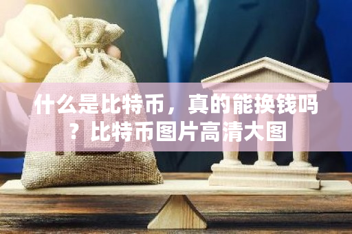 什么是比特币，真的能换钱吗？比特币图片高清大图-第1张图片-ZBLOG