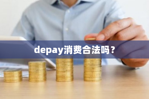 depay消费合法吗？-第1张图片-ZBLOG