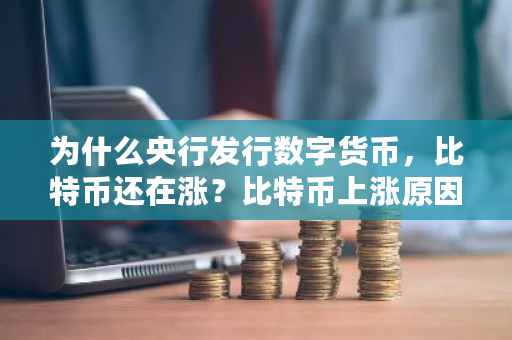 为什么央行发行数字货币，比特币还在涨？比特币上涨原因是什么-第1张图片-ZBLOG