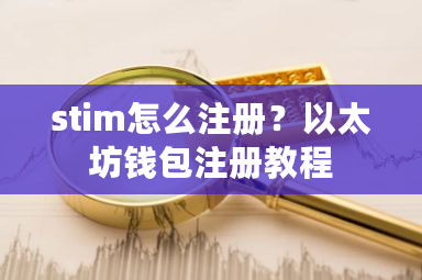 stim怎么注册?以太坊钱包注册教程-第1张图片-ZBLOG stim怎么注册?以太坊钱包注册教程-第1张图片-ZBLOG