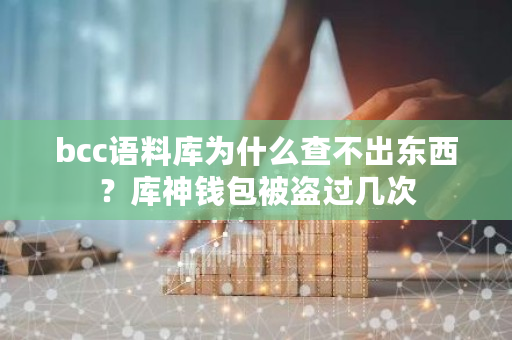 bcc语料库为什么查不出东西？库神钱包被盗过几次-第1张图片-ZBLOG