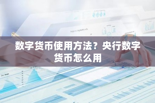 数字货币使用方法?央行数字货币怎么用-第1张图片-ZBLOG 数字货币使用方法?央行数字货币怎么用-第1张图片-ZBLOG