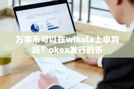 万事币可以在wikola上申购吗？okex发行的币-第1张图片-ZBLOG