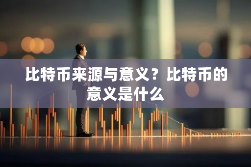 比特币来源与意义？比特币的意义是什么-第1张图片-ZBLOG