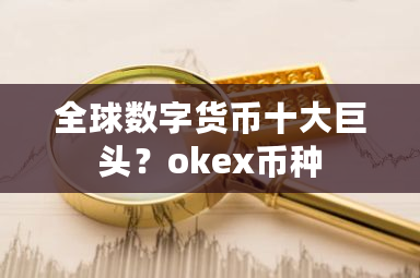 全球数字货币十大巨头？okex币种-第1张图片-ZBLOG