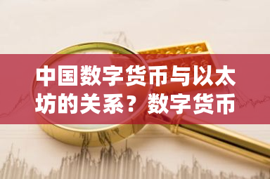 中国数字货币与以太坊的关系?数字货币以太坊-第1张图片-ZBLOG 中国数字货币与以太坊的关系?数字货币以太坊-第1张图片-ZBLOG