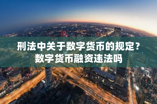 刑法中关于数字货币的规定?数字货币融资违法吗-第1张图片-ZBLOG 刑法中关于数字货币的规定?数字货币融资违法吗-第1张图片-ZBLOG