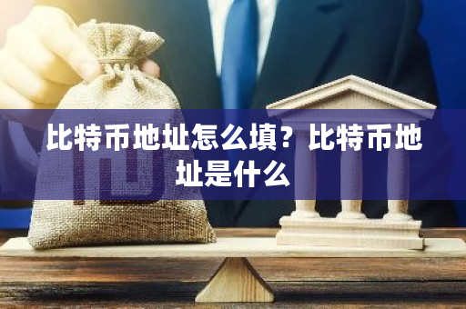 比特币地址怎么填？比特币地址是什么-第1张图片-ZBLOG