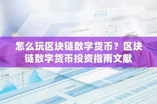 怎么玩区块链数字货币?区块链数字货币投资指南文献-第1张图片-ZBLOG 怎么玩区块链数字货币?区块链数字货币投资指南文献-第1张图片-ZBLOG