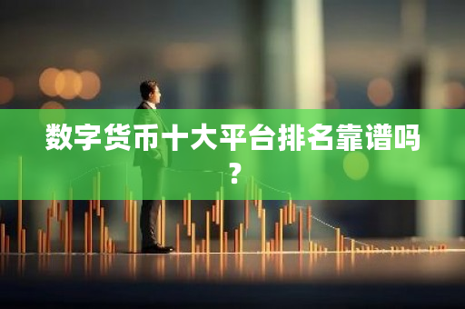 数字货币十大平台排名靠谱吗？-第1张图片-ZBLOG