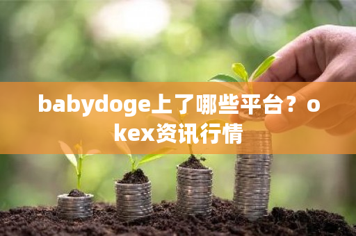 babydoge上了哪些平台？okex资讯行情-第1张图片-ZBLOG