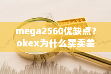 mega2560优缺点？okex为什么买卖差价那么高-第1张图片-ZBLOG