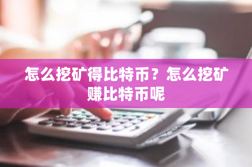 怎么挖矿得比特币?怎么挖矿赚比特币呢-第1张图片-ZBLOG 怎么挖矿得比特币?怎么挖矿赚比特币呢-第1张图片-ZBLOG