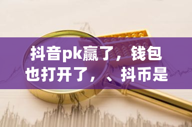 抖音pk赢了,钱包也打开了,、抖币是0怎么找不到奖励的金币?币赢钱包APP-第1张图片-ZBLOG 抖音pk赢了,钱包也打开了,、抖币是0怎么找不到奖励的金币?币赢钱包APP-第1张图片-ZBLOG
