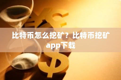 比特币怎么挖矿？比特币挖矿app下载-第1张图片-ZBLOG