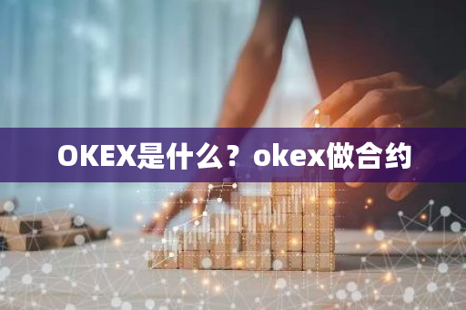 OKEX是什么？okex做合约-第1张图片-ZBLOG