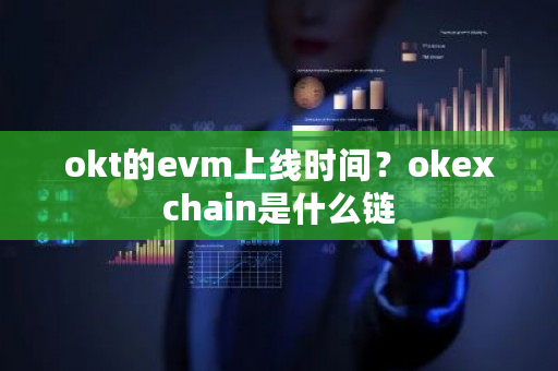 okt的evm上线时间？okexchain是什么链-第1张图片-ZBLOG