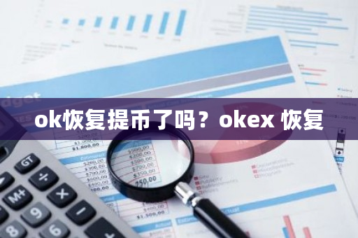 ok恢复提币了吗？okex 恢复-第1张图片-ZBLOG