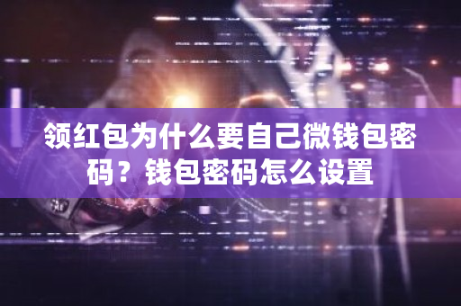 领红包为什么要自己微钱包密码？钱包密码怎么设置-第1张图片-ZBLOG