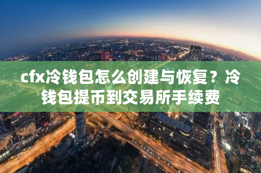 cfx冷钱包怎么创建与恢复?冷钱包提币到交易所手续费-第1张图片-ZBLOG cfx冷钱包怎么创建与恢复?冷钱包提币到交易所手续费-第1张图片-ZBLOG