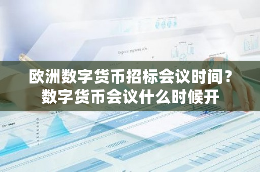 欧洲数字货币招标会议时间？数字货币会议什么时候开-第1张图片-ZBLOG