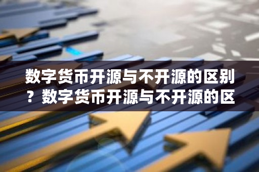 数字货币开源与不开源的区别？数字货币开源与不开源的区别-第1张图片-ZBLOG