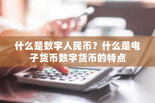 什么是数字人民币?什么是电子货币数字货币的特点-第1张图片-ZBLOG 什么是数字人民币?什么是电子货币数字货币的特点-第1张图片-ZBLOG