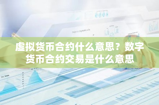 虚拟货币合约什么意思?数字货币合约交易是什么意思-第1张图片-ZBLOG 虚拟货币合约什么意思?数字货币合约交易是什么意思-第1张图片-ZBLOG
