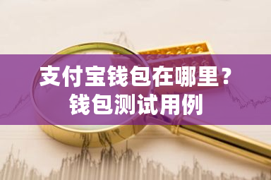 支付宝钱包在哪里?钱包测试用例-第1张图片-ZBLOG 支付宝钱包在哪里?钱包测试用例-第1张图片-ZBLOG