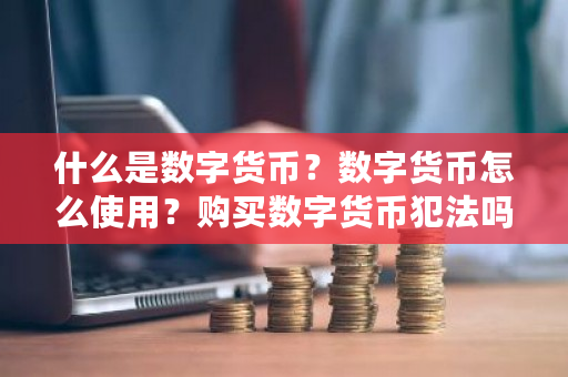 什么是数字货币?数字货币怎么使用?购买数字货币犯法吗-第1张图片-ZBLOG 什么是数字货币?数字货币怎么使用?购买数字货币犯法吗-第1张图片-ZBLOG