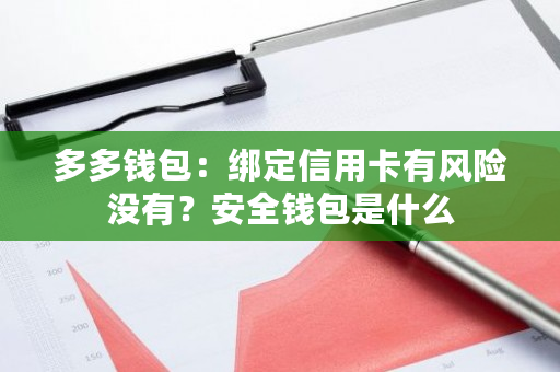 多多钱包:绑定信用卡有风险没有?安全钱包是什么-第1张图片-ZBLOG 多多钱包:绑定信用卡有风险没有?安全钱包是什么-第1张图片-ZBLOG