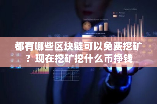 都有哪些区块链可以免费挖矿？现在挖矿挖什么币挣钱-第1张图片-ZBLOG