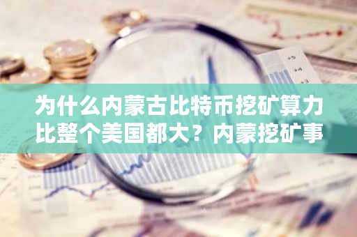 为什么内蒙古比特币挖矿算力比整个美国都大？内蒙挖矿事件-第1张图片-ZBLOG