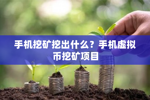 手机挖矿挖出什么?手机虚拟币挖矿项目-第1张图片-ZBLOG 手机挖矿挖出什么?手机虚拟币挖矿项目-第1张图片-ZBLOG