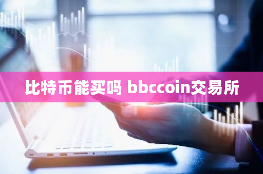 比特币能买吗 bbccoin交易所