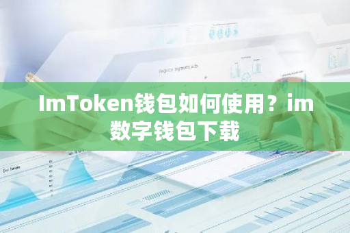 ImToken钱包如何使用？im数字钱包下载-第1张图片-ZBLOG