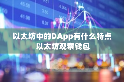 以太坊中的DApp有什么特点 以太坊观察钱包