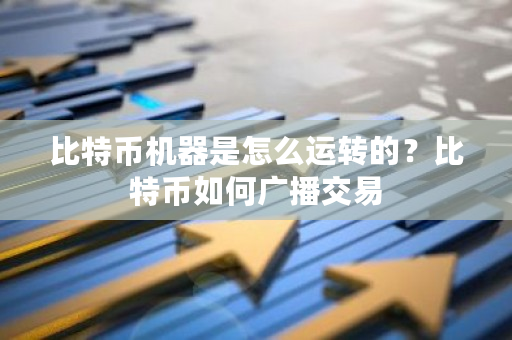 比特币机器是怎么运转的？比特币如何广播交易-第1张图片-ZBLOG