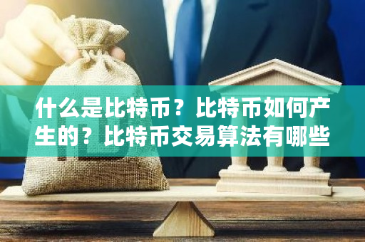 什么是比特币？比特币如何产生的？比特币交易算法有哪些-第1张图片-ZBLOG