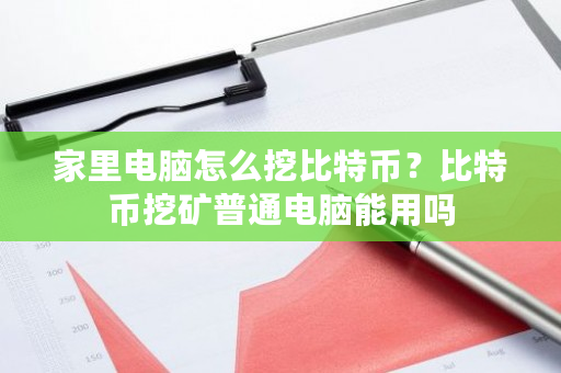 家里电脑怎么挖比特币？比特币挖矿普通电脑能用吗-第1张图片-ZBLOG