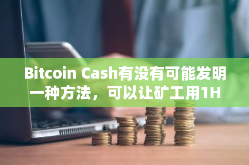 Bitcoin Cash有没有可能发明一种方法，可以让矿工用1H的算力成本同时挖1H的BCC和BTC？比特币cash是什么-第1张图片-ZBLOG