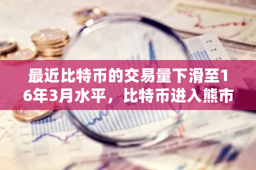 最近比特币的交易量下滑至16年3月水平，比特币进入熊市了吗？比特币的交易量和价格研究-第1张图片-ZBLOG