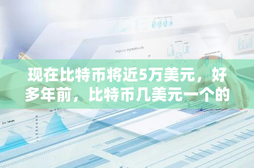 现在比特币将近5万美元，好多年前，比特币几美元一个的时候，进场的人到今天都成为亿万富翁了吗？一张图比特币值多少钱-第1张图片-ZBLOG