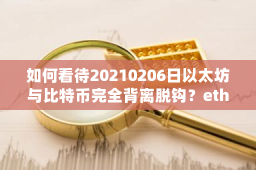 如何看待20210206日以太坊与比特币完全背离脱钩？eth和比特币的区别-第1张图片-ZBLOG