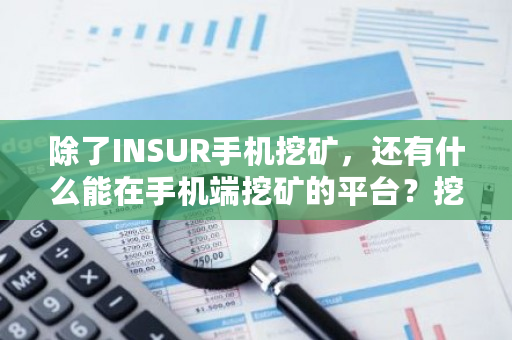 除了INSUR手机挖矿，还有什么能在手机端挖矿的平台？挖矿交易平台有哪些-第1张图片-ZBLOG